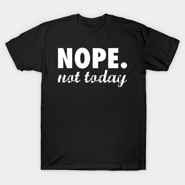 Nope Not Today T-Shirt by Mariteas